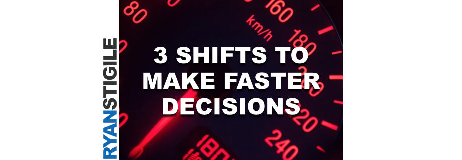 3 Shifts To Make Faster Decisions